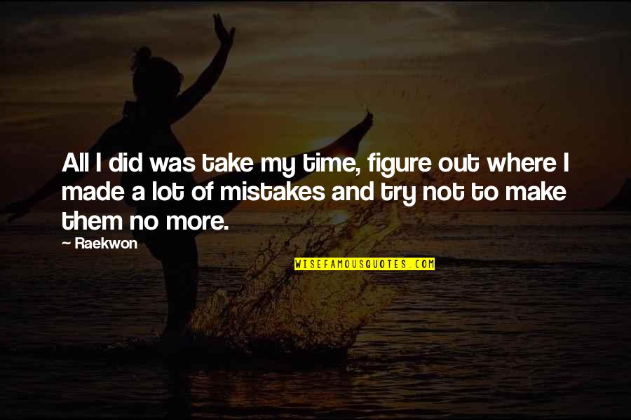 I Made A Mistake Quotes By Raekwon: All I did was take my time, figure