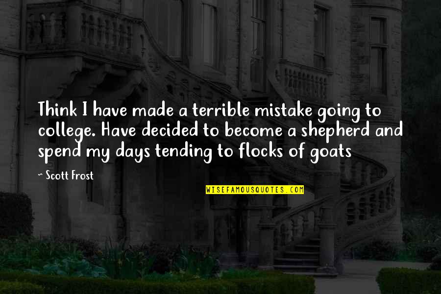 I Made A Mistake Quotes By Scott Frost: Think I have made a terrible mistake going