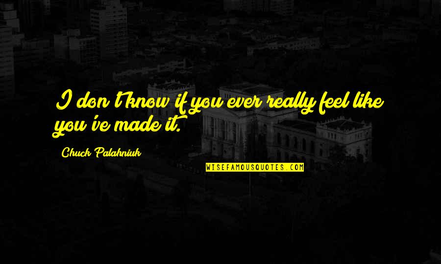 I Made It Quotes By Chuck Palahniuk: I don't know if you ever really feel