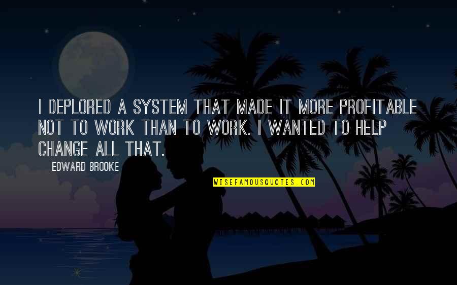 I Made It Quotes By Edward Brooke: I deplored a system that made it more