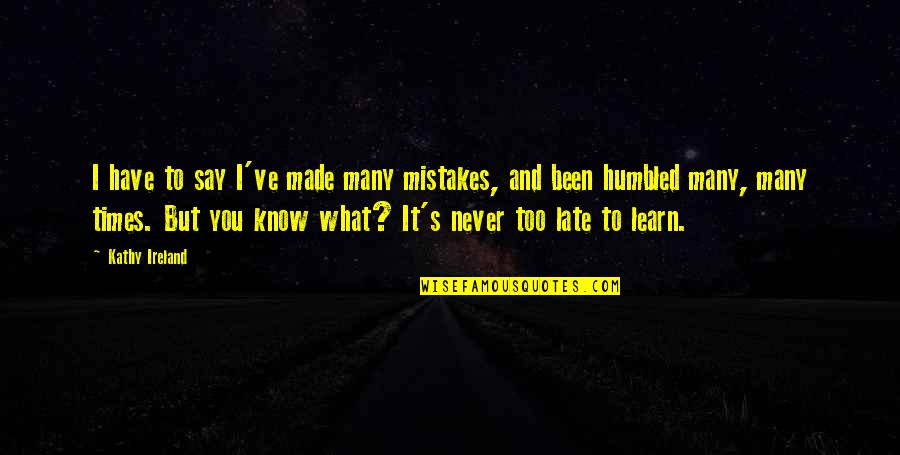 I Made It Quotes By Kathy Ireland: I have to say I've made many mistakes,