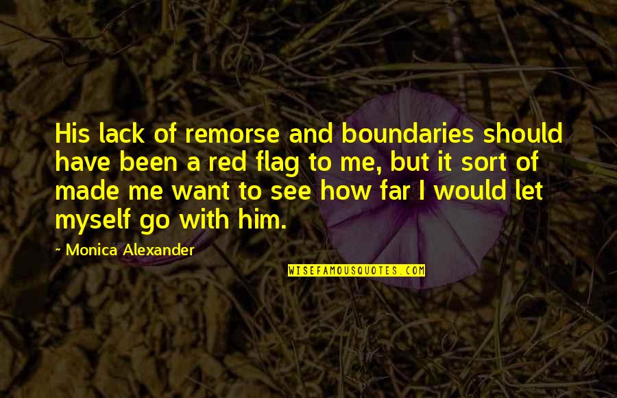 I Made It Quotes By Monica Alexander: His lack of remorse and boundaries should have