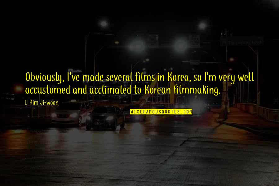 I Made Quotes By Kim Ji-woon: Obviously, I've made several films in Korea, so I Made Quotes By Kim Ji-woon: Obviously, I've made several films in Korea, so