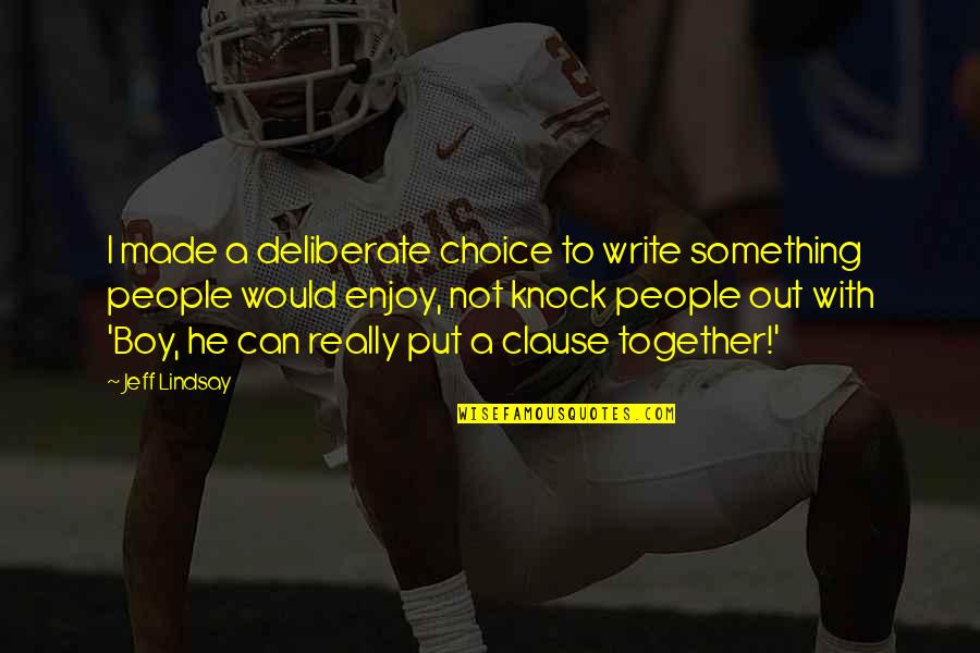 I Made That Boy Quotes By Jeff Lindsay: I made a deliberate choice to write something I Made That Boy Quotes By Jeff Lindsay: I made a deliberate choice to write something