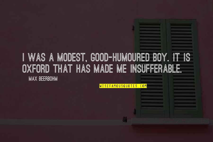 I Made That Boy Quotes By Max Beerbohm: I was a modest, good-humoured boy. It is