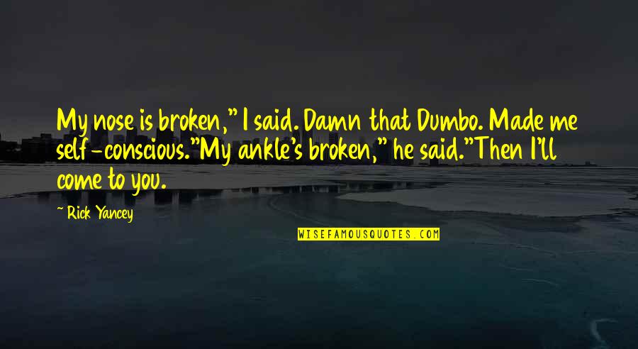 I Made That Boy Quotes By Rick Yancey: My nose is broken," I said. Damn that I Made That Boy Quotes By Rick Yancey: My nose is broken," I said. Damn that