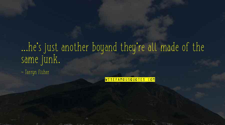 I Made That Boy Quotes By Tarryn Fisher: ...he's just another boyand they're all made of I Made That Boy Quotes By Tarryn Fisher: ...he's just another boyand they're all made of