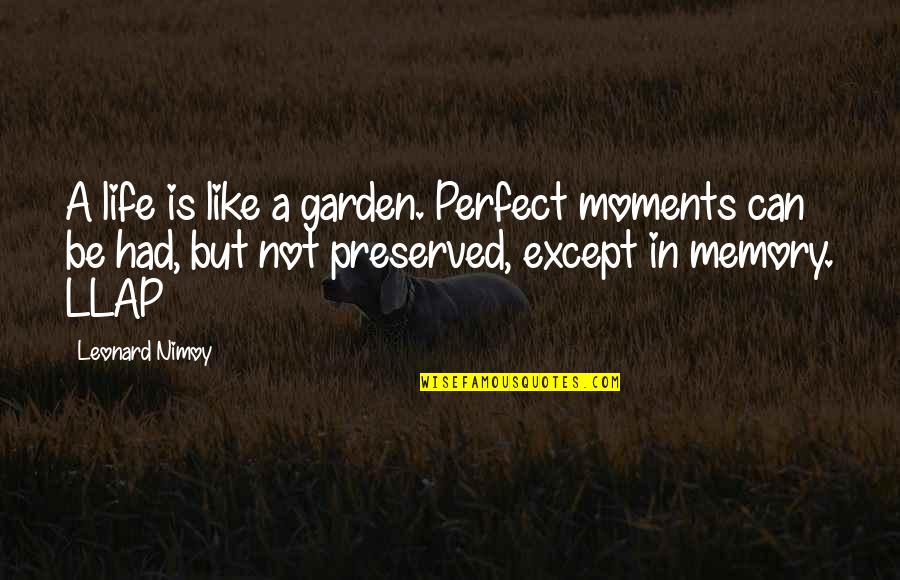 I Made The Biggest Mistake Of My Life Quotes By Leonard Nimoy: A life is like a garden. Perfect moments