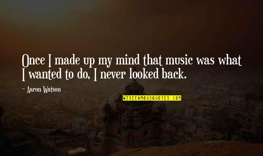 I Made Up My Mind Quotes By Aaron Watson: Once I made up my mind that music