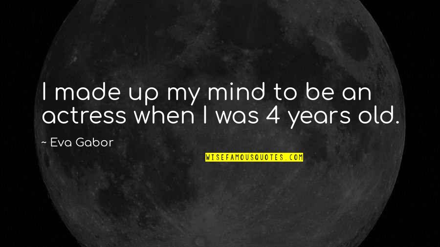 I Made Up My Mind Quotes By Eva Gabor: I made up my mind to be an