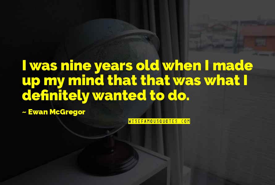 I Made Up My Mind Quotes By Ewan McGregor: I was nine years old when I made