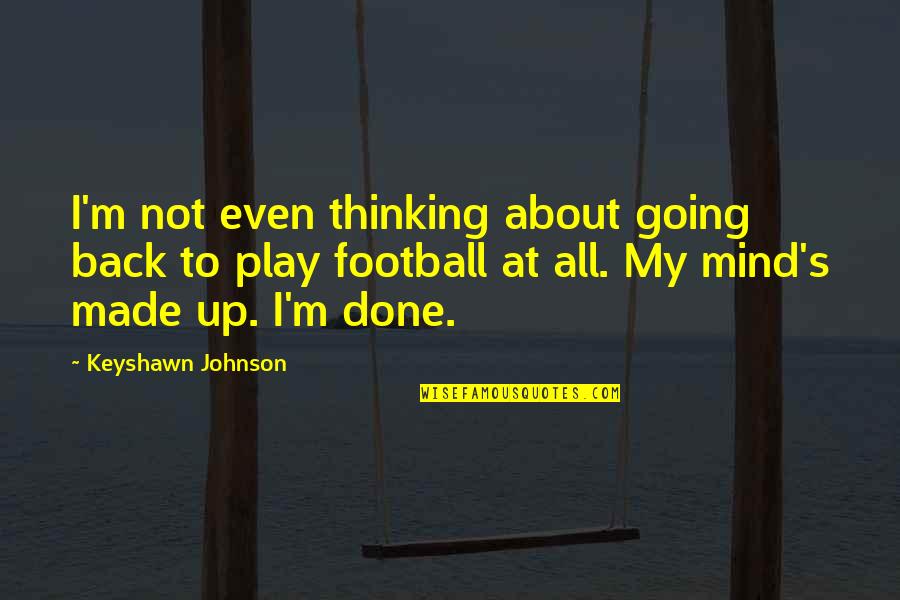I Made Up My Mind Quotes By Keyshawn Johnson: I'm not even thinking about going back to