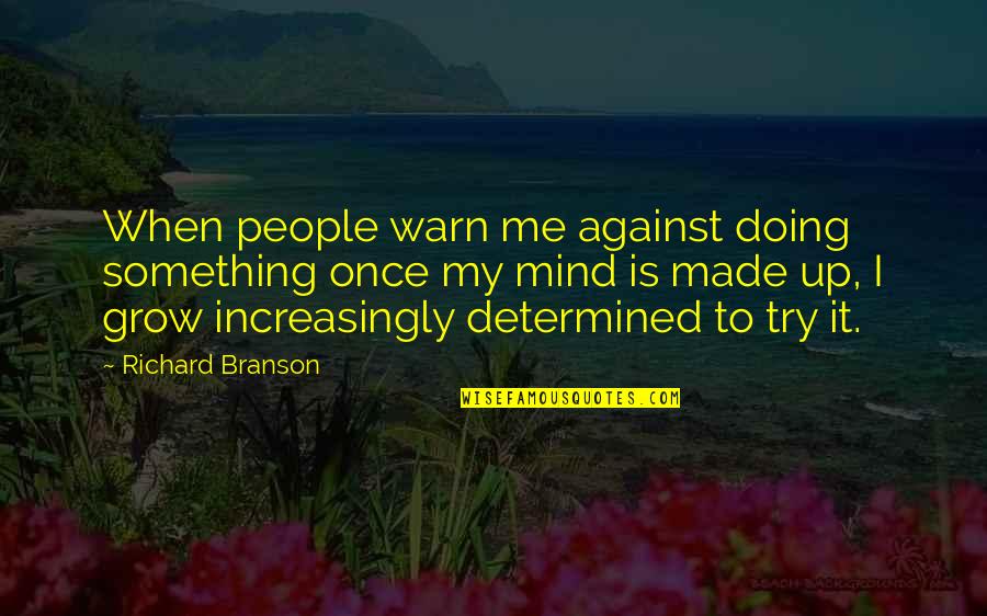 I Made Up My Mind Quotes By Richard Branson: When people warn me against doing something once