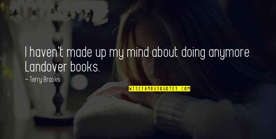 I Made Up My Mind Quotes By Terry Brooks: I haven't made up my mind about doing