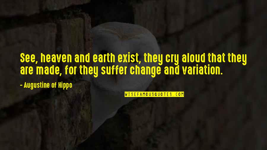 I Made You Cry Quotes By Augustine Of Hippo: See, heaven and earth exist, they cry aloud