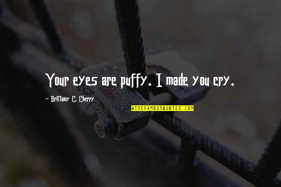 I Made You Cry Quotes By Brittainy C. Cherry: Your eyes are puffy. I made you cry.