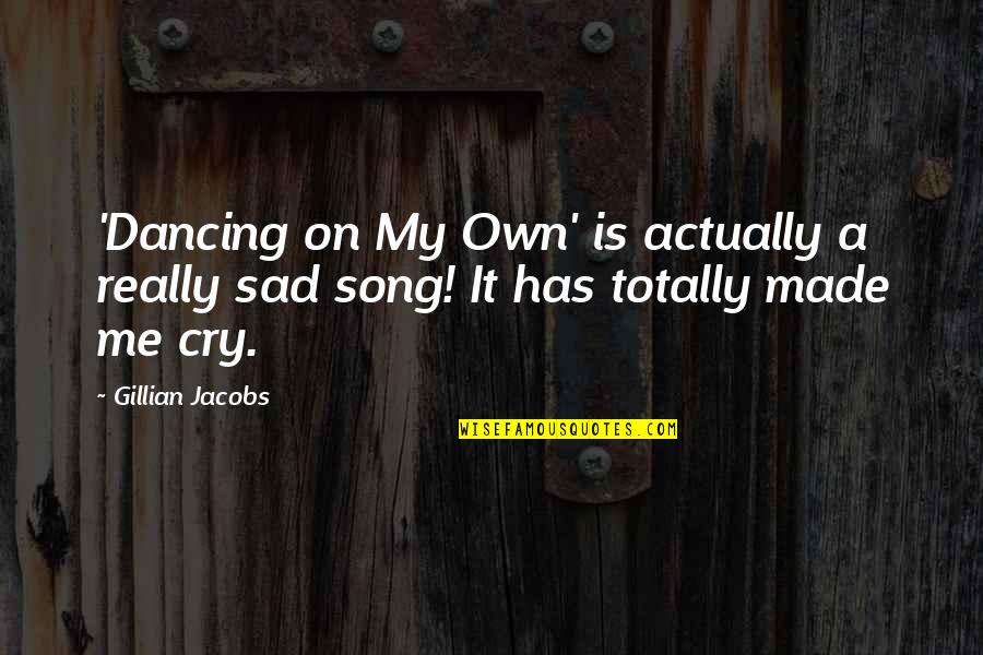 I Made You Cry Quotes By Gillian Jacobs: 'Dancing on My Own' is actually a really