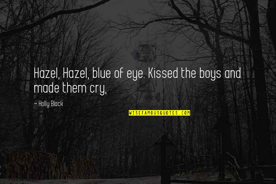 I Made You Cry Quotes By Holly Black: Hazel, Hazel, blue of eye. Kissed the boys