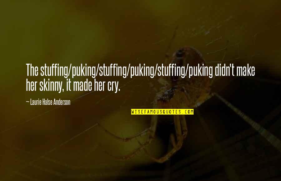 I Made You Cry Quotes By Laurie Halse Anderson: The stuffing/puking/stuffing/puking/stuffing/puking didn't make her skinny, it made