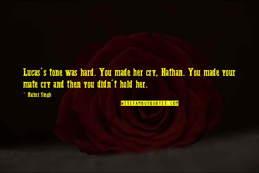 I Made You Cry Quotes By Nalini Singh: Lucas's tone was hard. You made her cry,