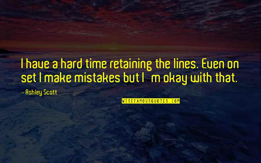 I Make Mistakes Quotes By Ashley Scott: I have a hard time retaining the lines.