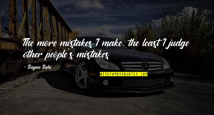 I Make Mistakes Quotes By Bayan Bahi: The more mistakes I make, the least I