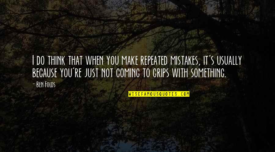 I Make Mistakes Quotes By Ben Folds: I do think that when you make repeated