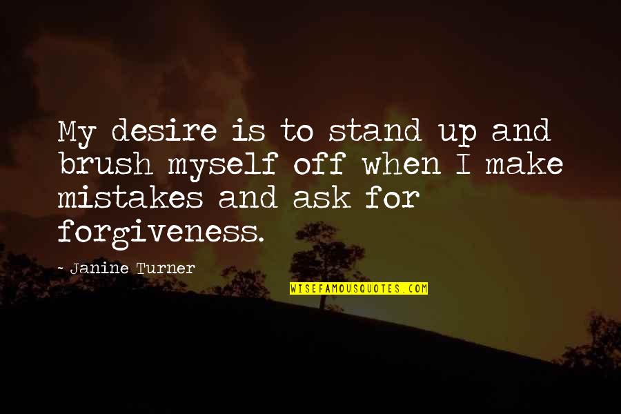 I Make Mistakes Quotes By Janine Turner: My desire is to stand up and brush