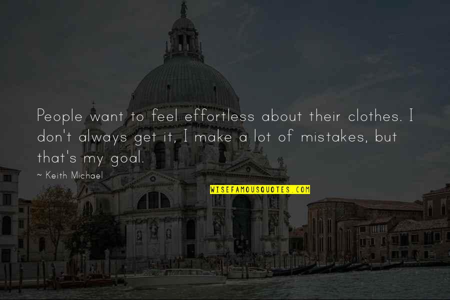 I Make Mistakes Quotes By Keith Michael: People want to feel effortless about their clothes.