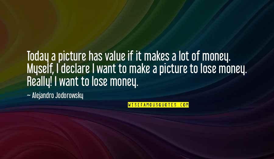 I Make Money Quotes By Alejandro Jodorowsky: Today a picture has value if it makes