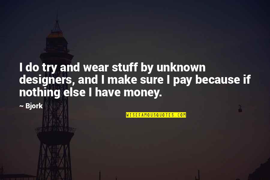 I Make Money Quotes By Bjork: I do try and wear stuff by unknown