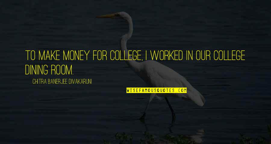 I Make Money Quotes By Chitra Banerjee Divakaruni: To make money for college, I worked in