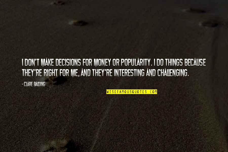 I Make Money Quotes By Clare Balding: I don't make decisions for money or popularity.