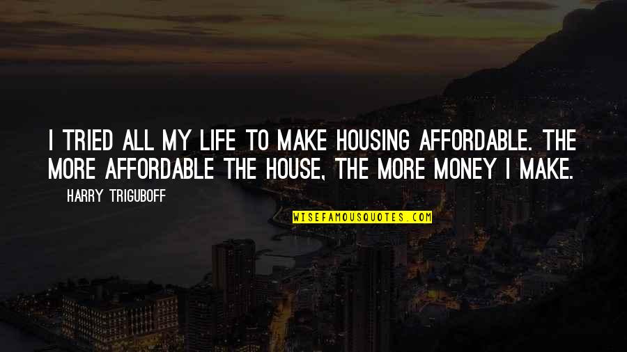 I Make Money Quotes By Harry Triguboff: I tried all my life to make housing