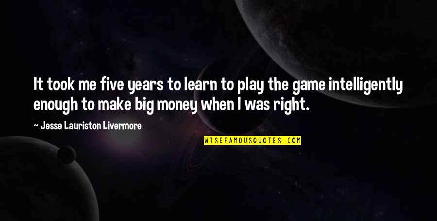 I Make Money Quotes By Jesse Lauriston Livermore: It took me five years to learn to