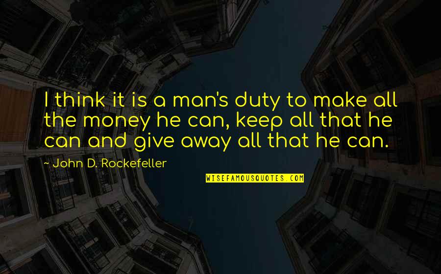 I Make Money Quotes By John D. Rockefeller: I think it is a man's duty to
