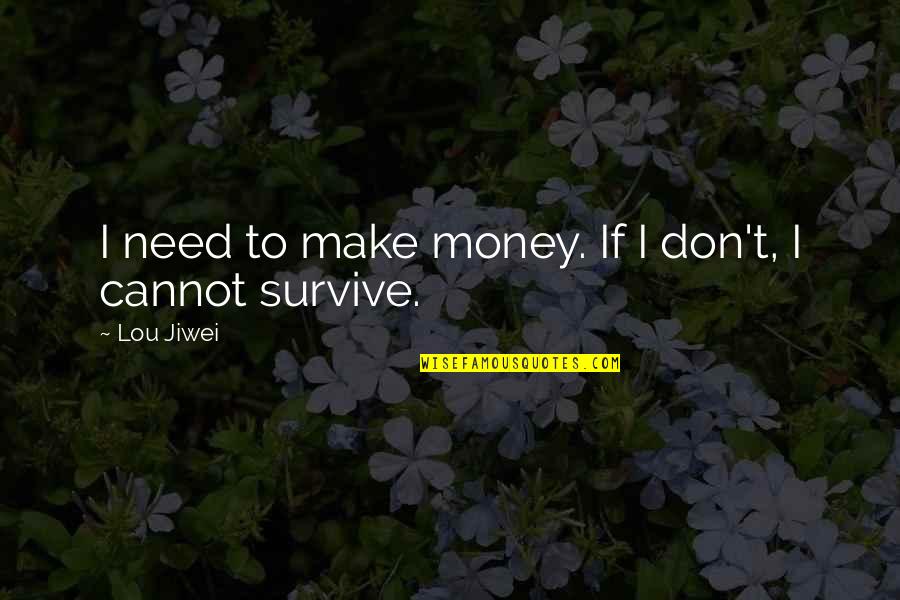 I Make Money Quotes By Lou Jiwei: I need to make money. If I don't,
