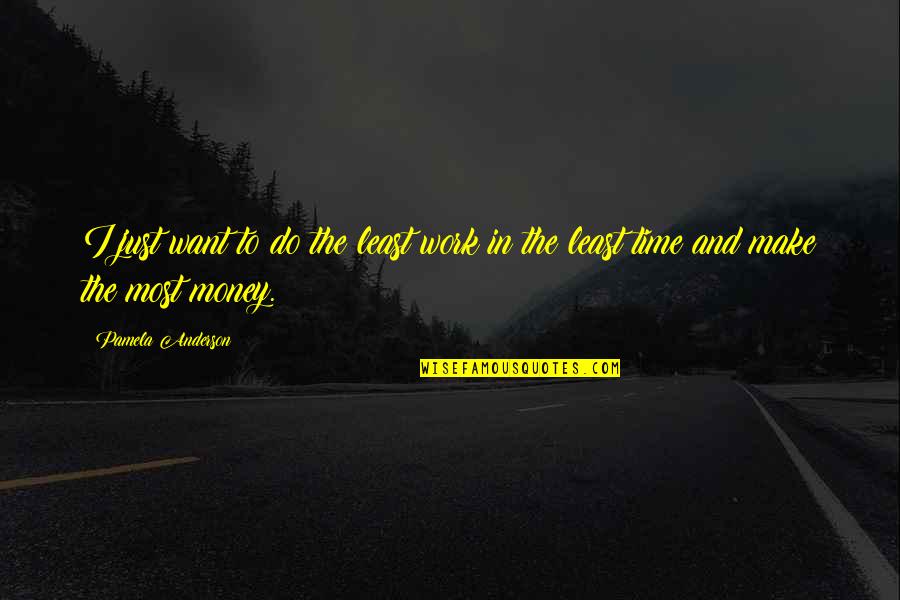 I Make Money Quotes By Pamela Anderson: I just want to do the least work