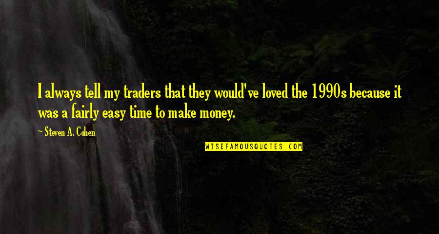 I Make Money Quotes By Steven A. Cohen: I always tell my traders that they would've