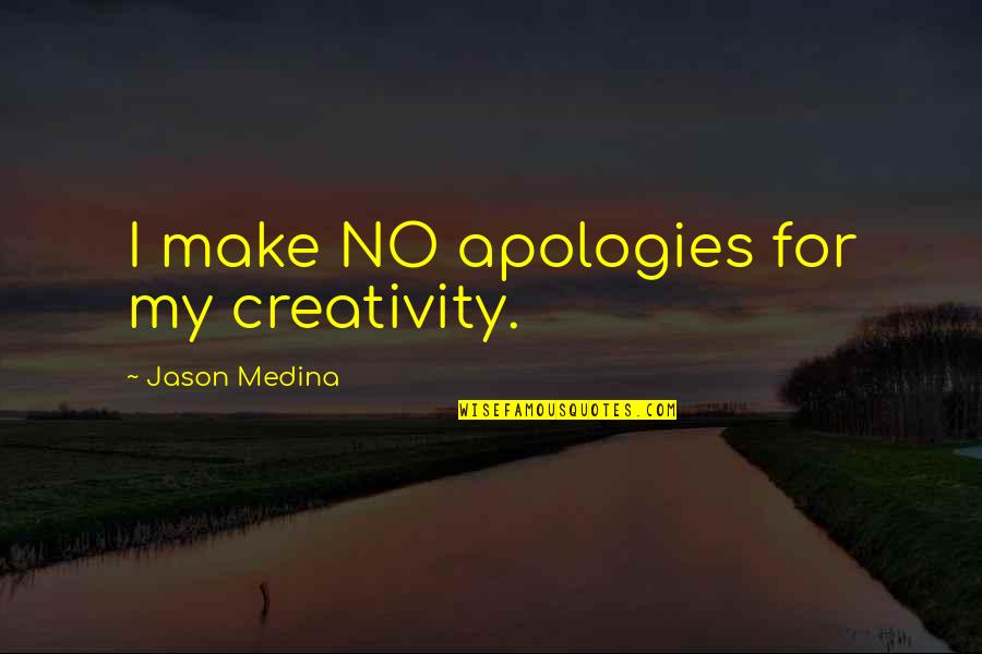 I Make No Apologies Quotes By Jason Medina: I make NO apologies for my creativity.