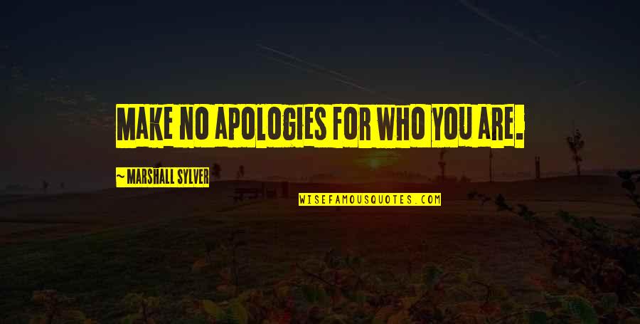 I Make No Apologies Quotes By Marshall Sylver: Make no apologies for who you are.