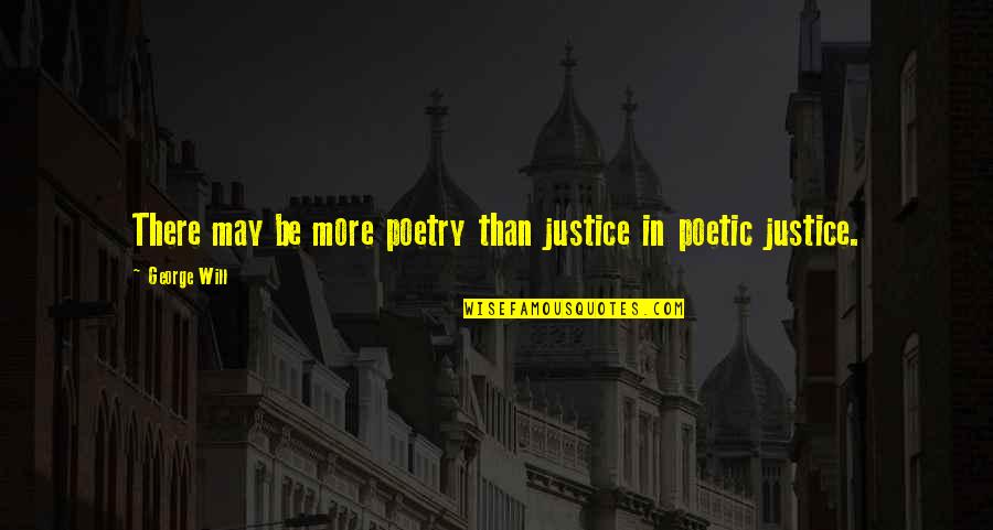 I Married My Husband Not His Family Quotes By George Will: There may be more poetry than justice in I Married My Husband Not His Family Quotes By George Will: There may be more poetry than justice in