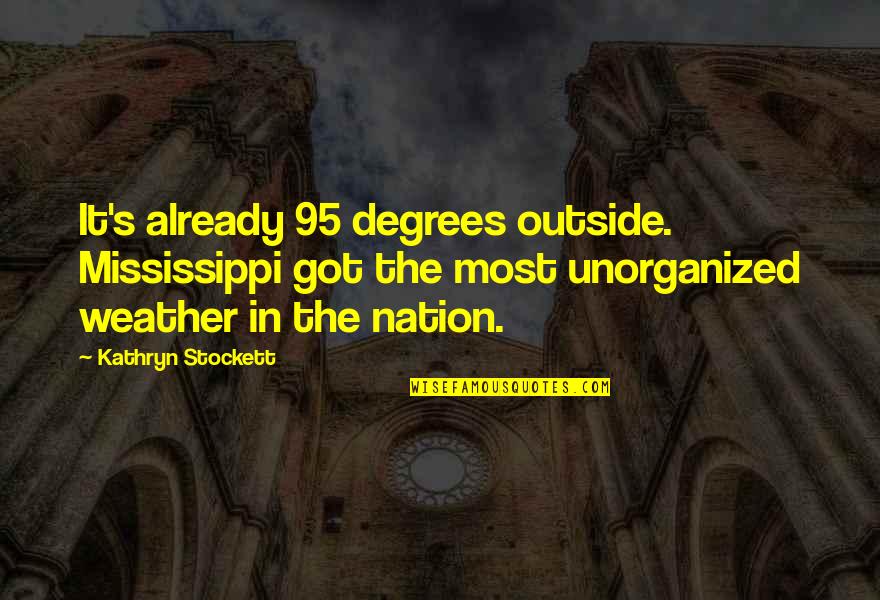 I Married My Husband Not His Family Quotes By Kathryn Stockett: It's already 95 degrees outside. Mississippi got the