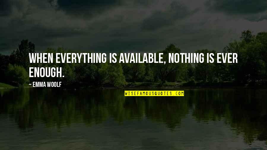 I May Act Like Quotes By Emma Woolf: When everything is available, nothing is ever enough.