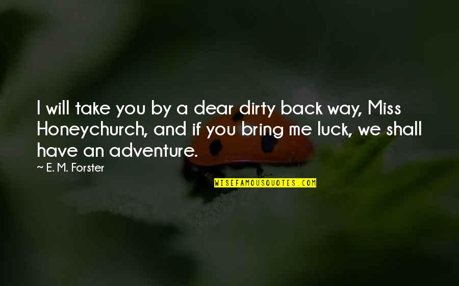 I May Be A Little Crazy Quotes By E. M. Forster: I will take you by a dear dirty