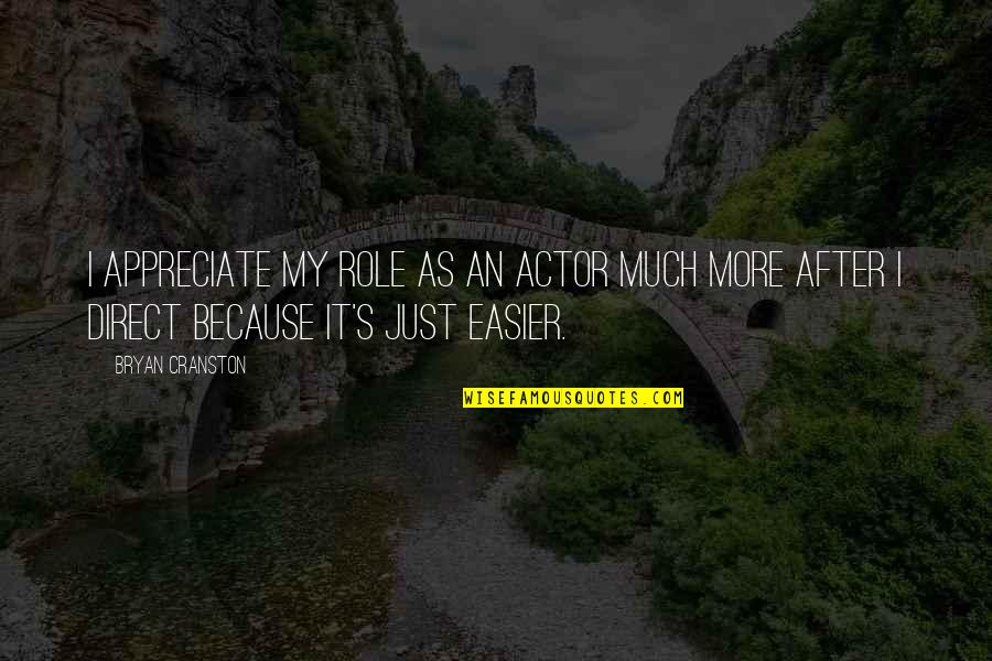 I May Be Crazy But I Love You Quotes By Bryan Cranston: I appreciate my role as an actor much