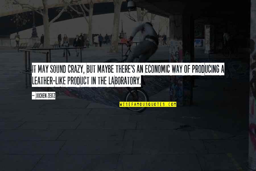 I May Be Crazy But Quotes By Jochen Zeitz: It may sound crazy, but maybe there's an