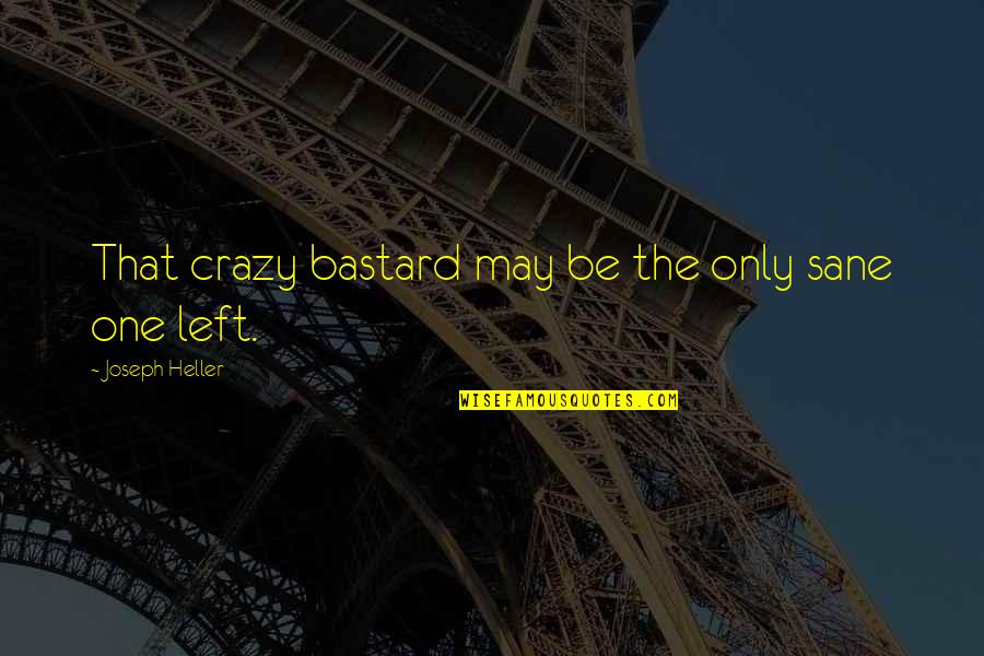 I May Be Crazy But Quotes By Joseph Heller: That crazy bastard may be the only sane