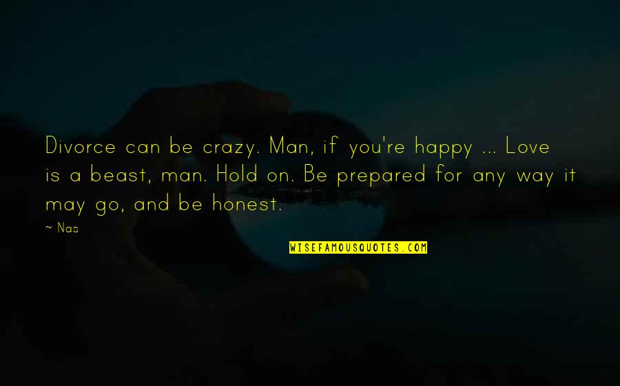 I May Be Crazy But Quotes By Nas: Divorce can be crazy. Man, if you're happy I May Be Crazy But Quotes By Nas: Divorce can be crazy. Man, if you're happy