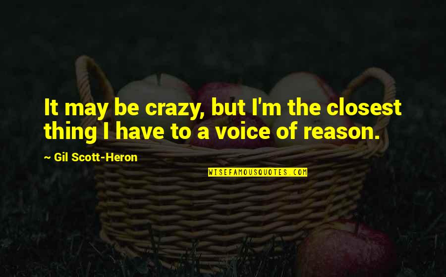 I May Be Crazy Quotes By Gil Scott-Heron: It may be crazy, but I'm the closest